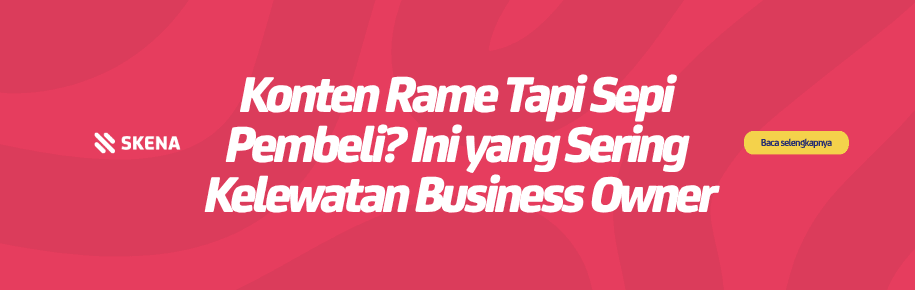 Konten Rame Tapi Sepi Pembeli? Ini yang Sering Kelewatan Business Owner